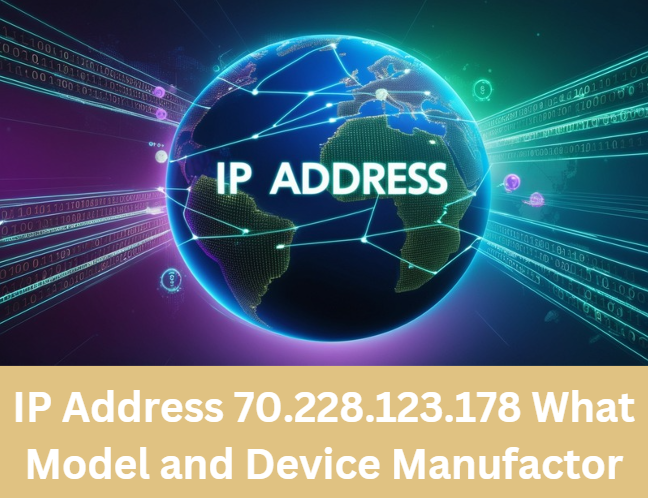 IP Address 70.228.123.178 What Model and Device Manufactor