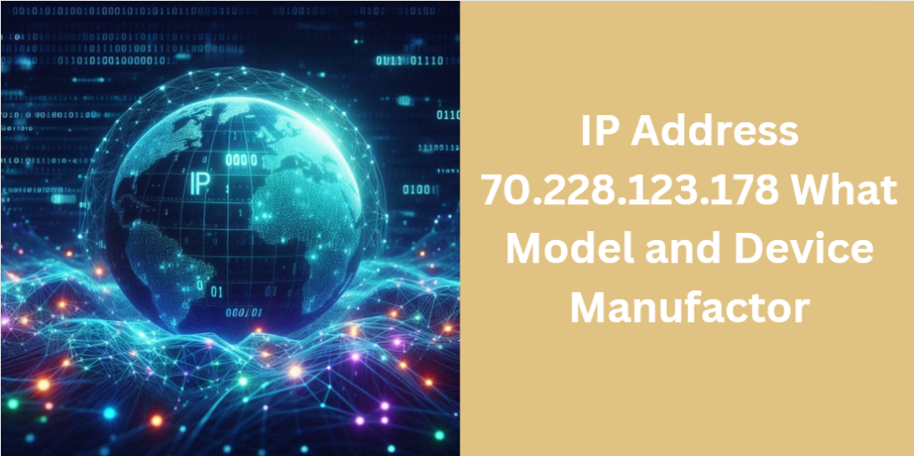 IP Address 70.228.123.178 What Model and Device Manufactor