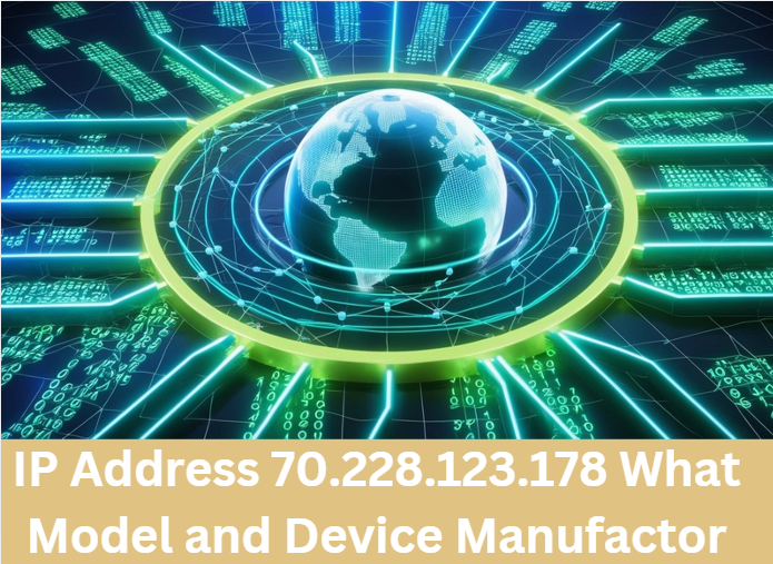 IP Address 70.228.123.178 What Model and Device Manufactor