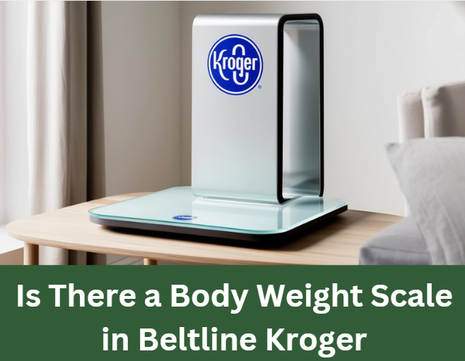 Is There a Body Weight Scale in Beltline Kroger